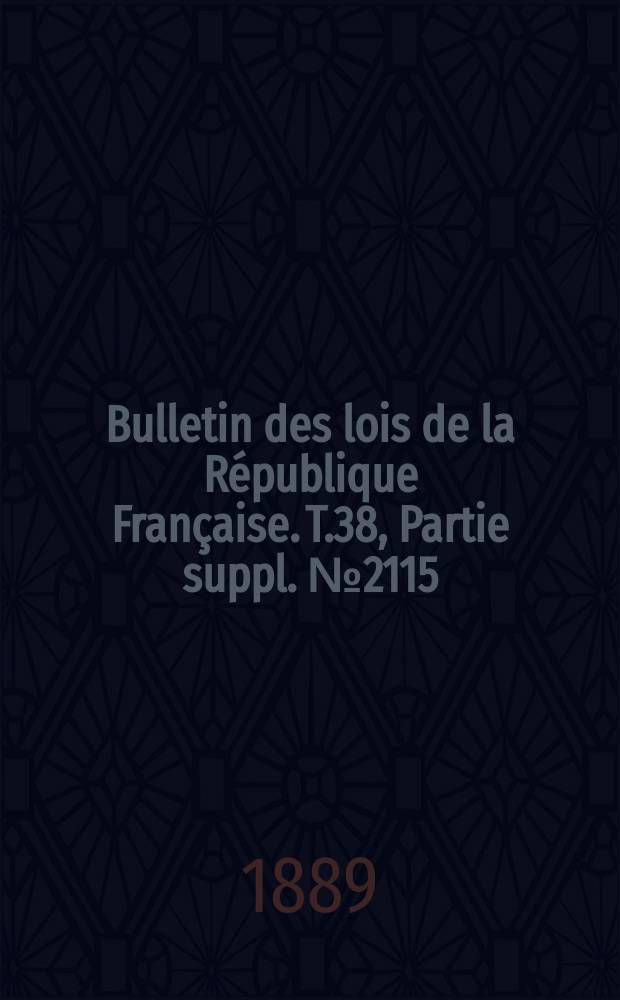 Bulletin des lois de la République Française. T.38, Partie suppl. №2115