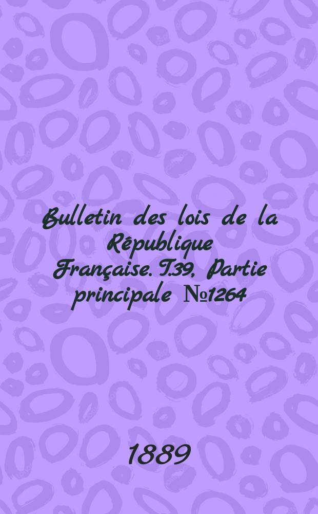 Bulletin des lois de la République Française. T.39, Partie principale №1264