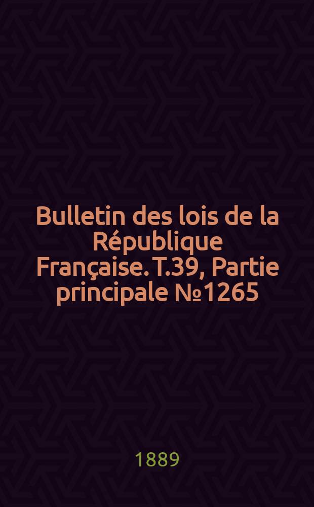Bulletin des lois de la République Française. T.39, Partie principale №1265