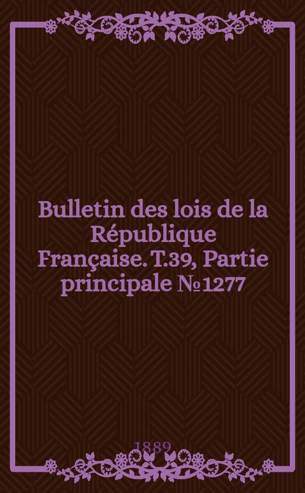 Bulletin des lois de la République Française. T.39, Partie principale №1277