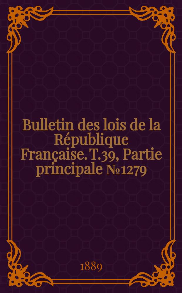 Bulletin des lois de la République Française. T.39, Partie principale №1279