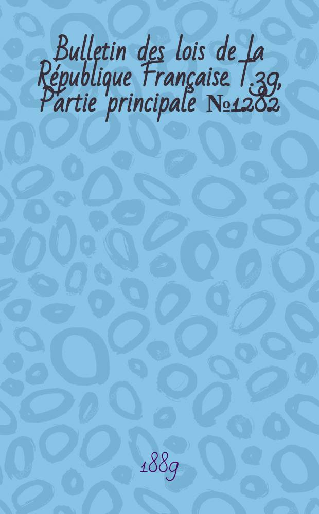 Bulletin des lois de la République Française. T.39, Partie principale №1282