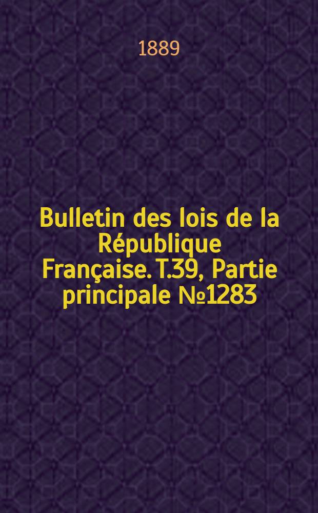 Bulletin des lois de la R&eacute;publique Fran&ccedil;aise. T.39, Partie principale №1283