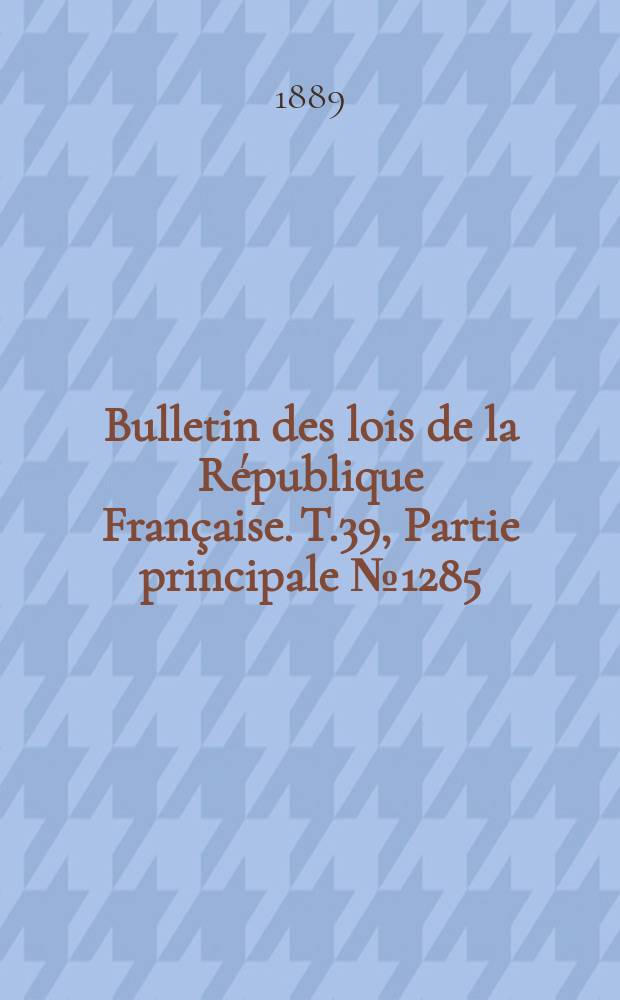 Bulletin des lois de la République Française. T.39, Partie principale №1285