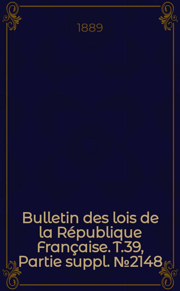 Bulletin des lois de la République Française. T.39, Partie suppl. №2148