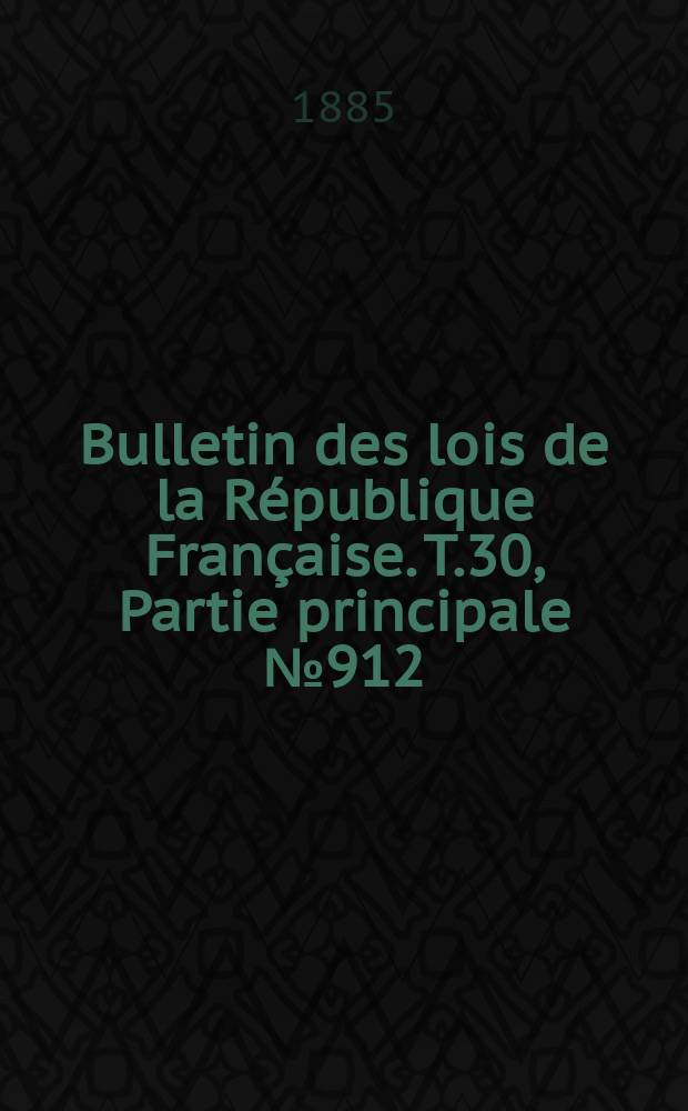 Bulletin des lois de la République Française. T.30, Partie principale №912