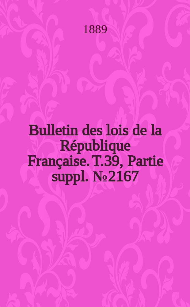 Bulletin des lois de la République Française. T.39, Partie suppl. №2167