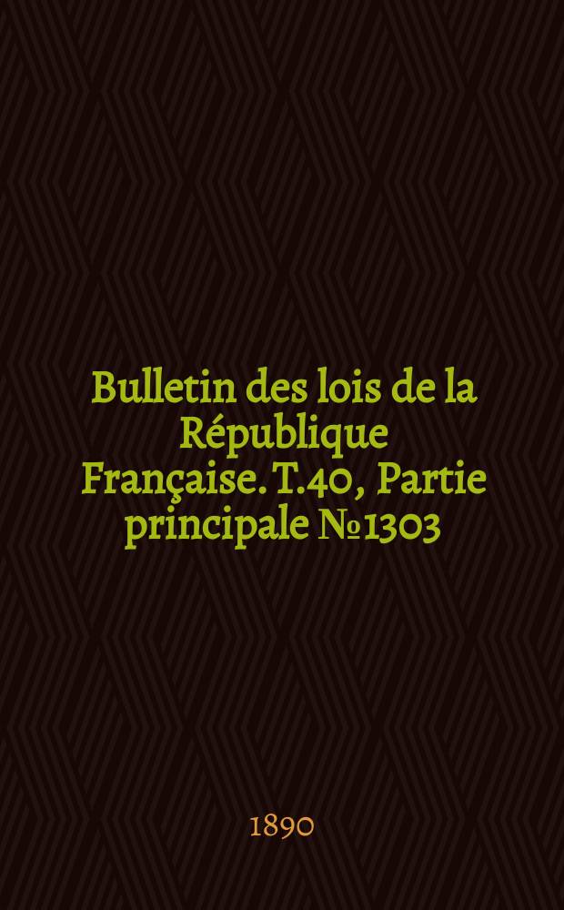 Bulletin des lois de la République Française. T.40, Partie principale №1303