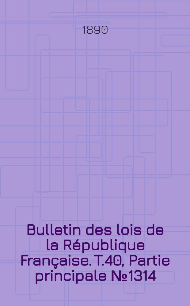 Bulletin des lois de la République Française. T.40, Partie principale №1314