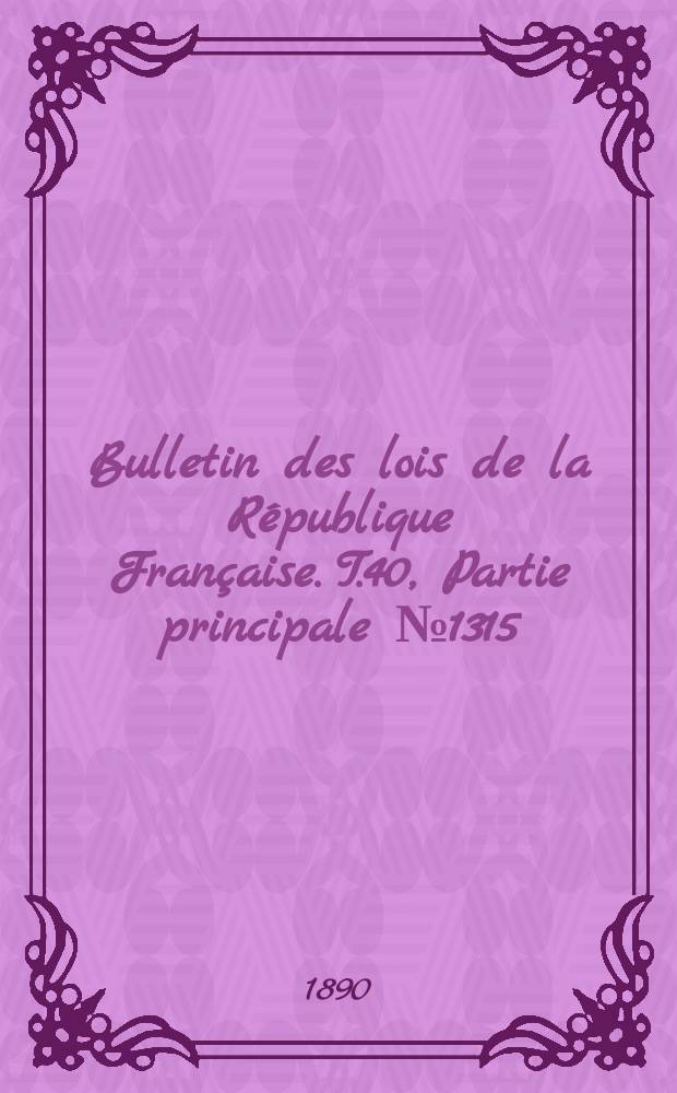 Bulletin des lois de la R&eacute;publique Fran&ccedil;aise. T.40, Partie principale №1315