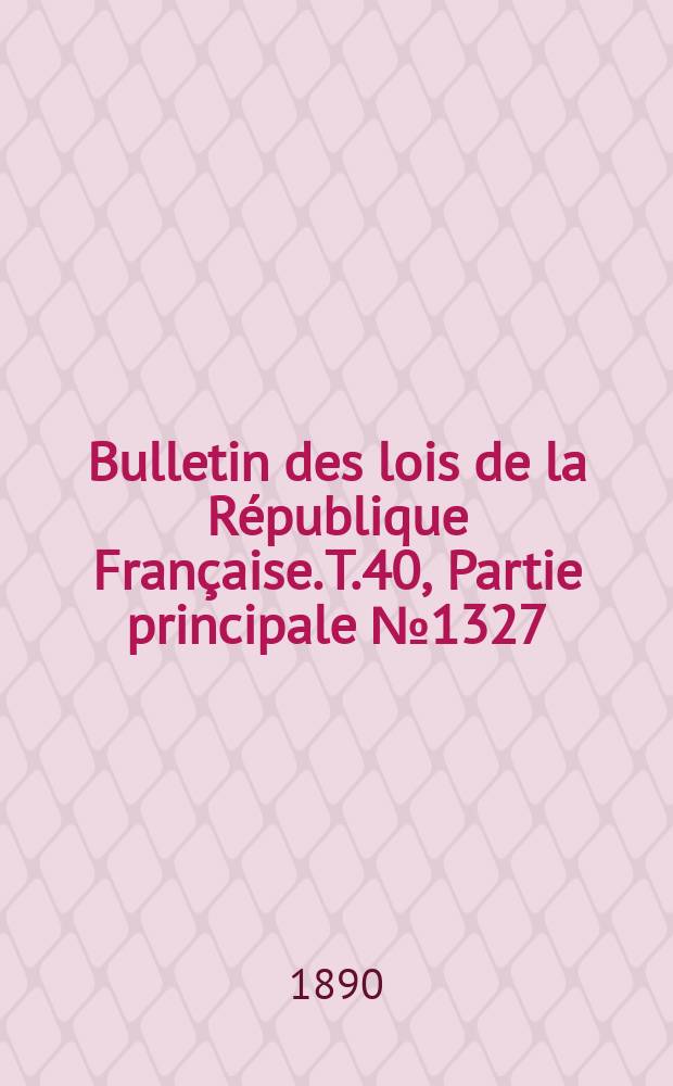 Bulletin des lois de la République Française. T.40, Partie principale №1327