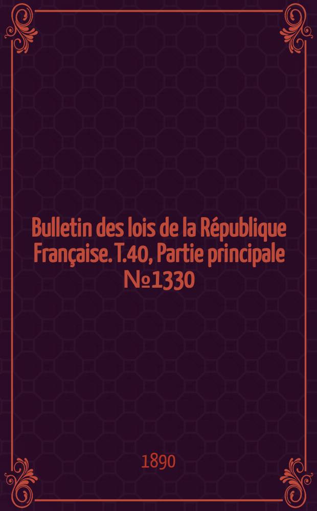 Bulletin des lois de la République Française. T.40, Partie principale №1330