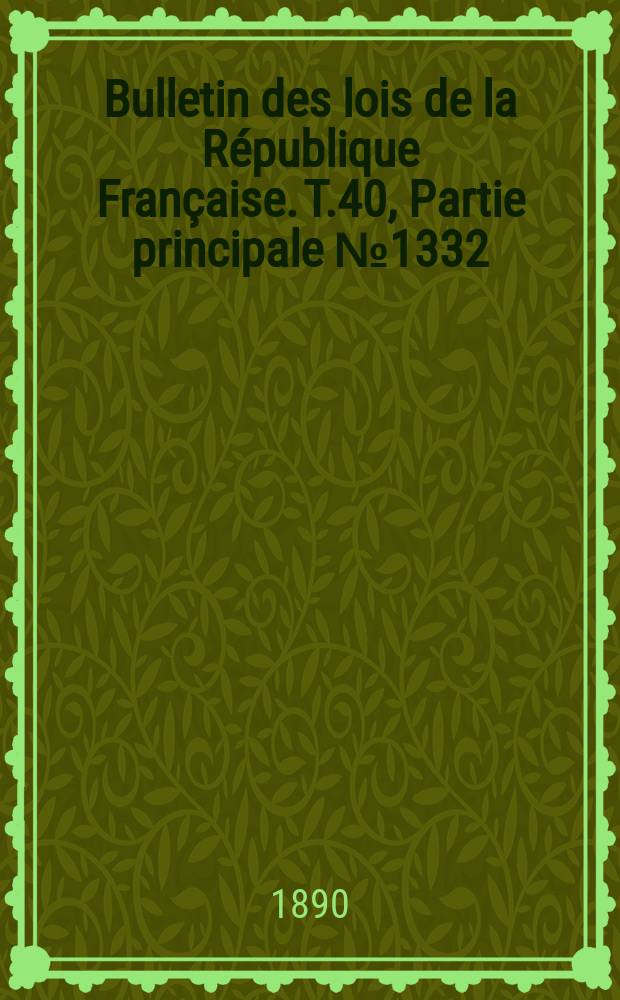 Bulletin des lois de la R&eacute;publique Fran&ccedil;aise. T.40, Partie principale №1332