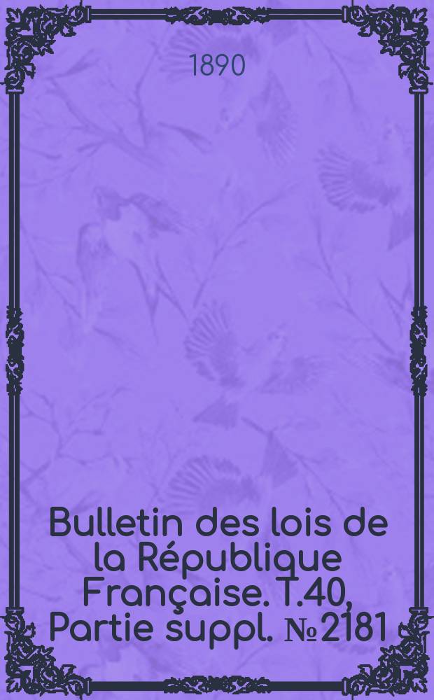 Bulletin des lois de la République Française. T.40, Partie suppl. №2181
