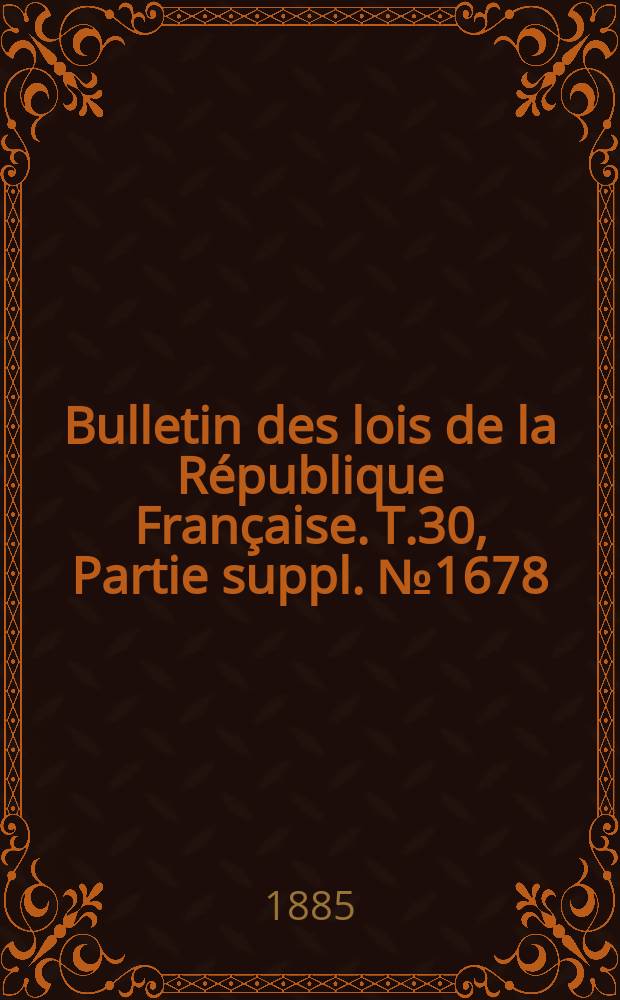 Bulletin des lois de la République Française. T.30, Partie suppl. №1678