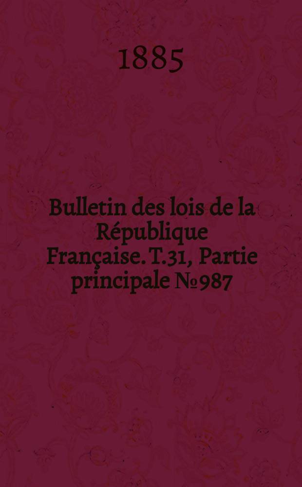 Bulletin des lois de la République Française. T.31, Partie principale №987