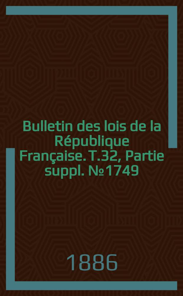 Bulletin des lois de la République Française. T.32, Partie suppl. №1749