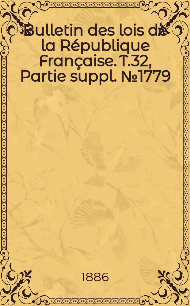 Bulletin des lois de la République Française. T.32, Partie suppl. №1779