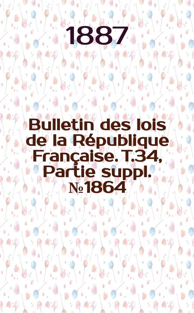 Bulletin des lois de la République Française. T.34, Partie suppl. №1864