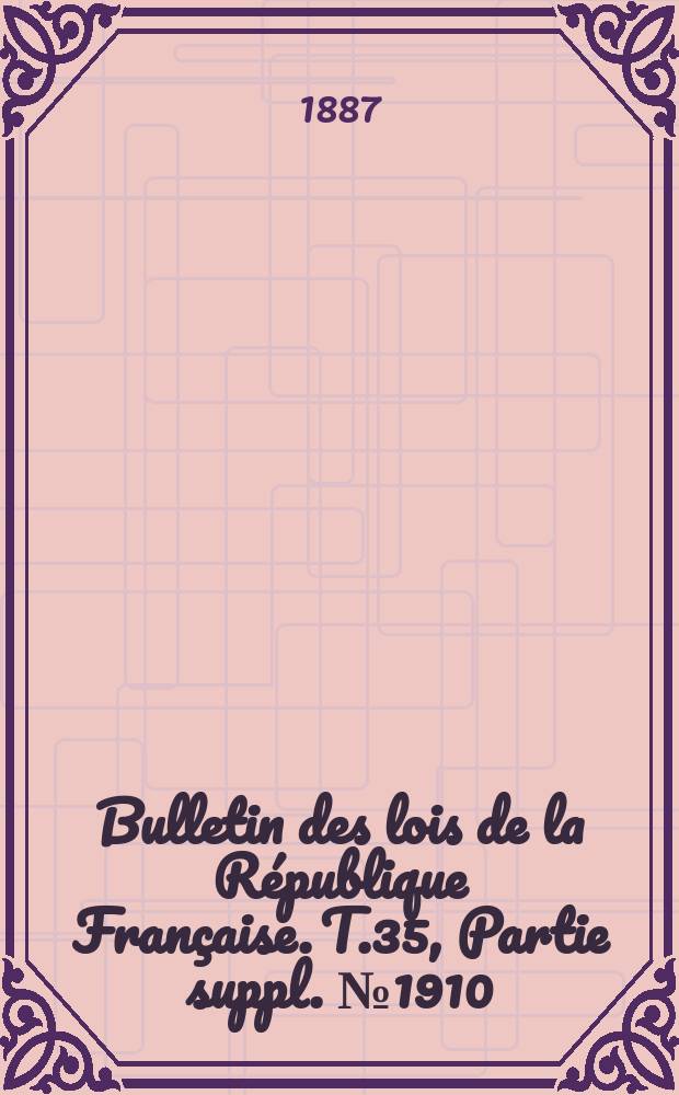 Bulletin des lois de la République Française. T.35, Partie suppl. №1910