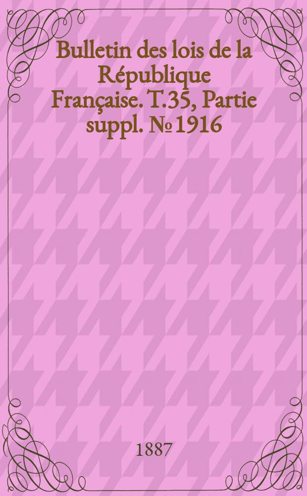 Bulletin des lois de la République Française. T.35, Partie suppl. №1916