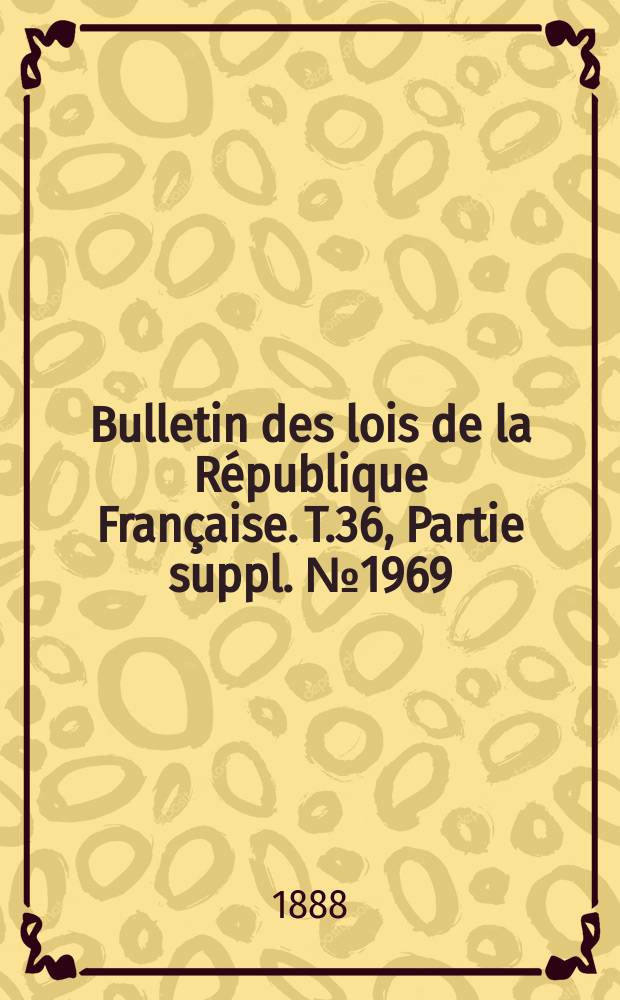 Bulletin des lois de la République Française. T.36, Partie suppl. №1969