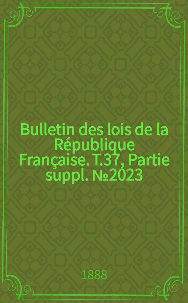 Bulletin des lois de la République Française. T.37, Partie suppl. №2023