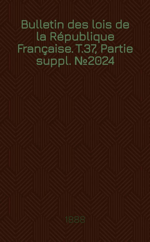 Bulletin des lois de la République Française. T.37, Partie suppl. №2024