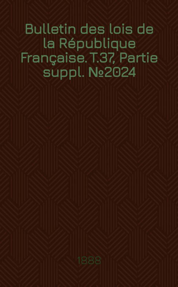 Bulletin des lois de la République Française. T.37, Partie suppl. №2024