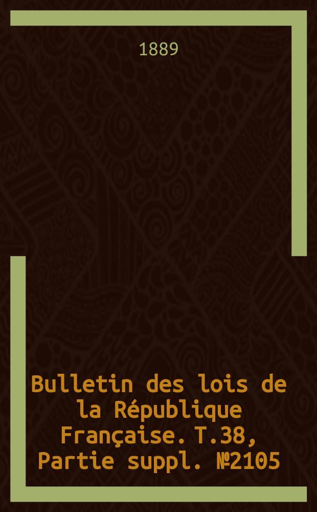 Bulletin des lois de la République Française. T.38, Partie suppl. №2105