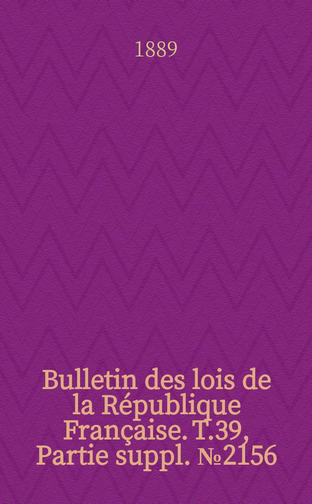 Bulletin des lois de la République Française. T.39, Partie suppl. №2156