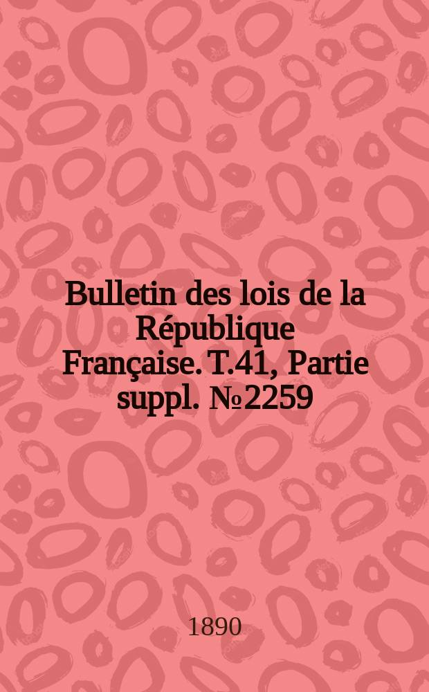 Bulletin des lois de la République Française. T.41, Partie suppl. №2259