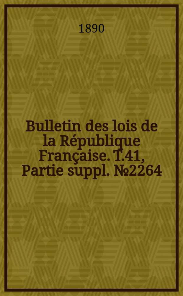 Bulletin des lois de la République Française. T.41, Partie suppl. №2264