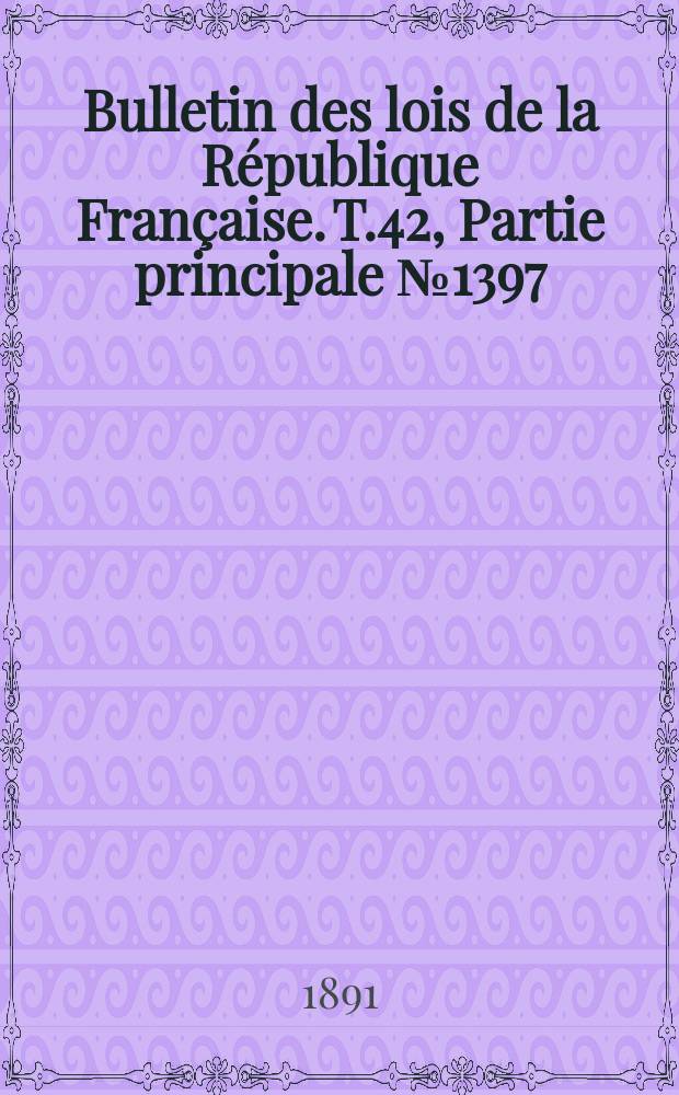 Bulletin des lois de la République Française. T.42, Partie principale №1397