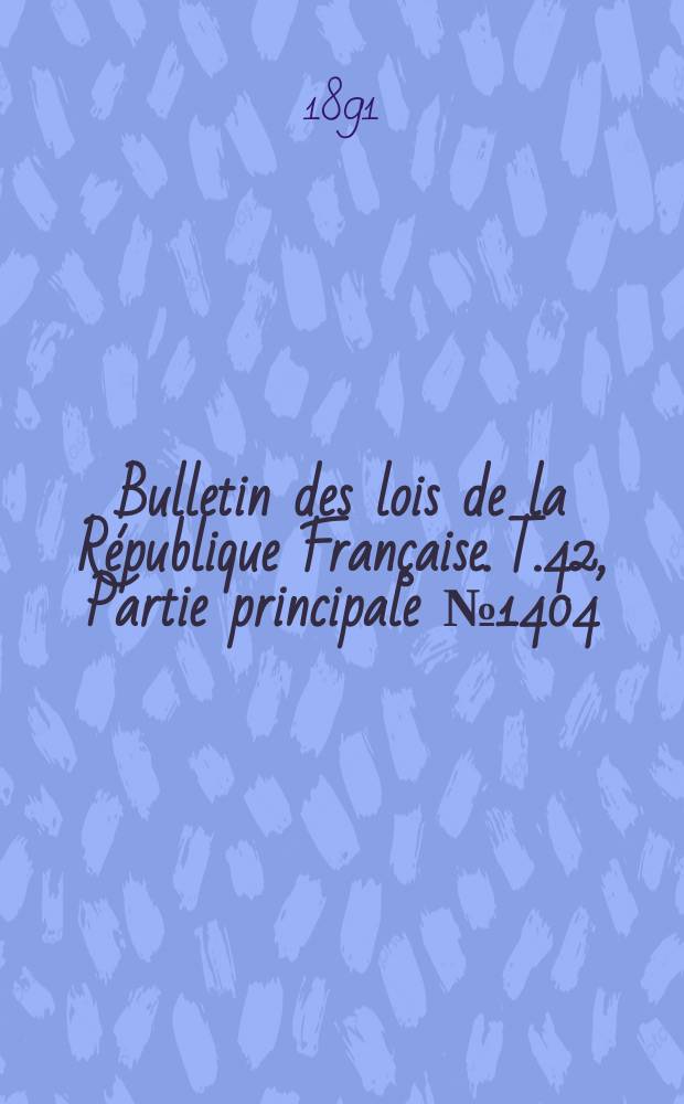 Bulletin des lois de la République Française. T.42, Partie principale №1404