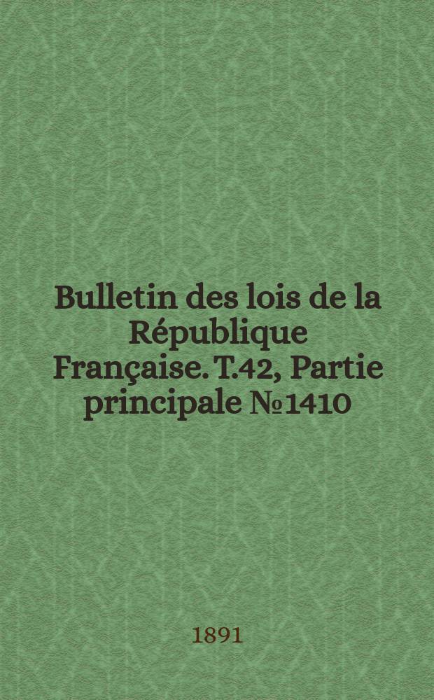 Bulletin des lois de la République Française. T.42, Partie principale №1410