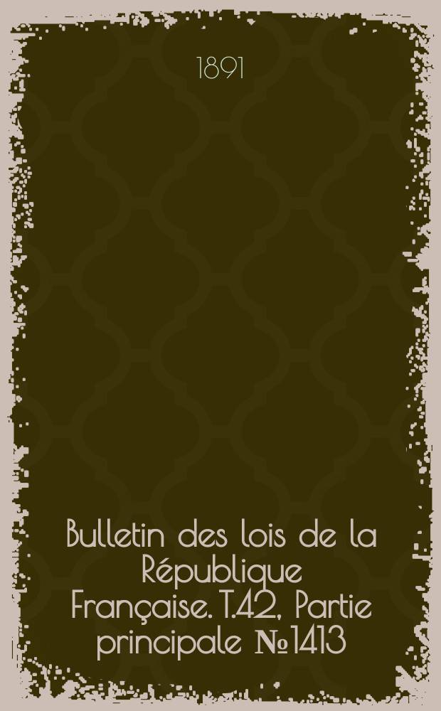 Bulletin des lois de la République Française. T.42, Partie principale №1413