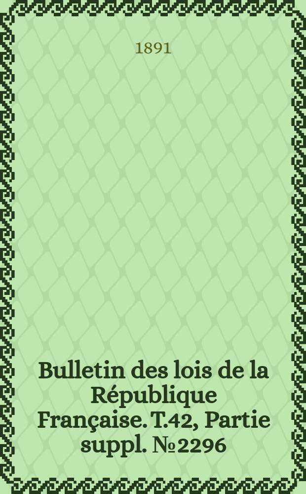 Bulletin des lois de la République Française. T.42, Partie suppl. №2296