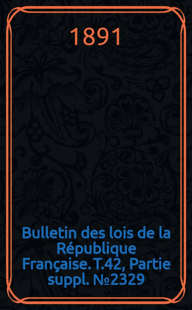 Bulletin des lois de la République Française. T.42, Partie suppl. №2329