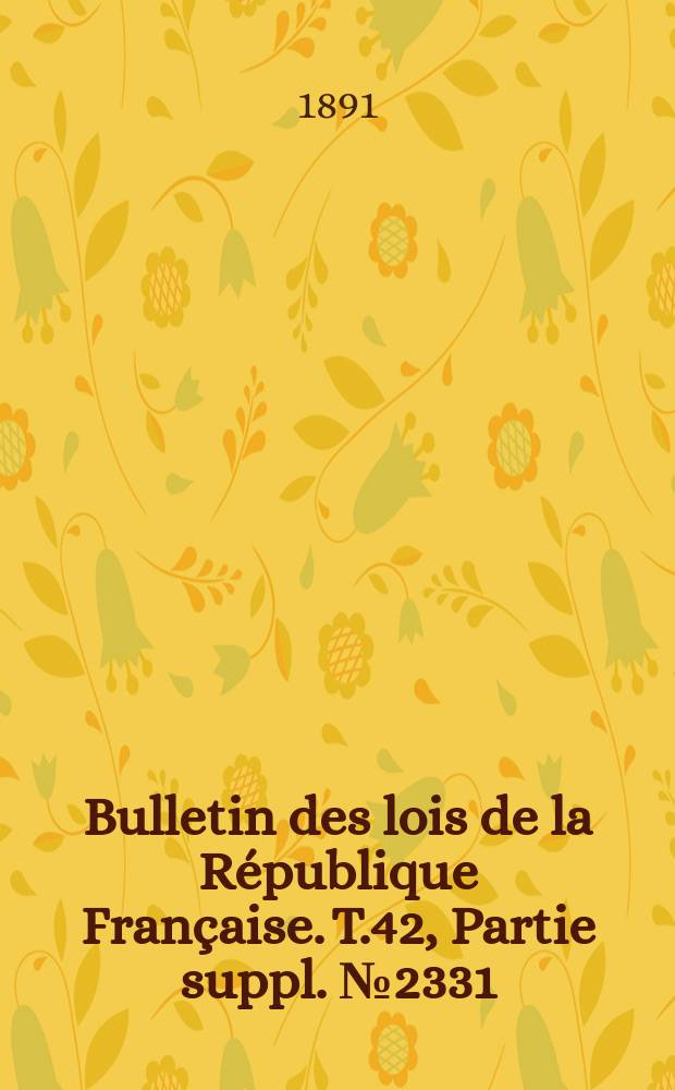 Bulletin des lois de la République Française. T.42, Partie suppl. №2331