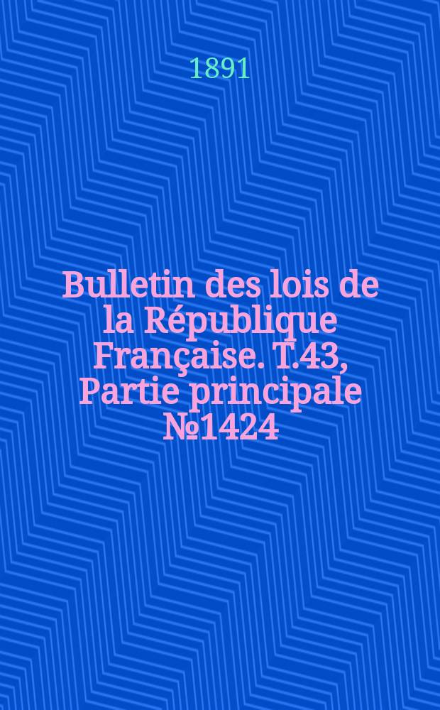 Bulletin des lois de la République Française. T.43, Partie principale №1424