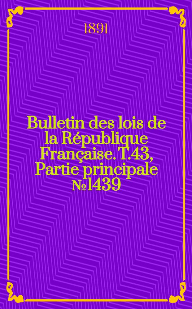 Bulletin des lois de la République Française. T.43, Partie principale №1439