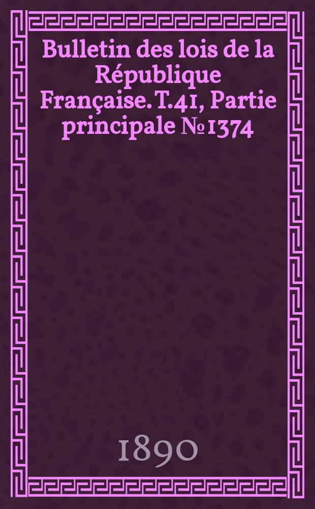 Bulletin des lois de la R&eacute;publique Fran&ccedil;aise. T.41, Partie principale №1374