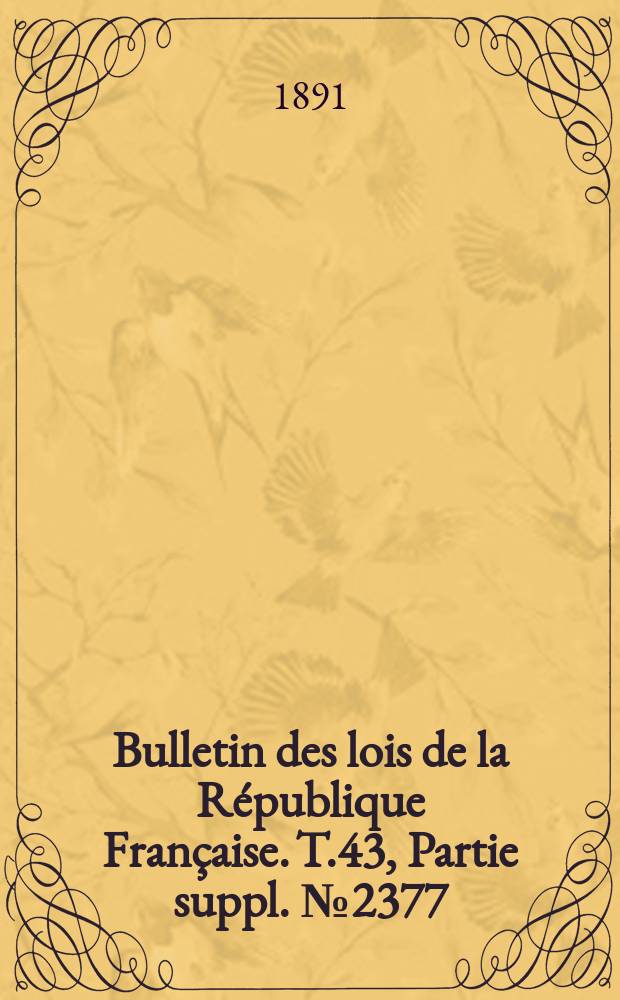 Bulletin des lois de la République Française. T.43, Partie suppl. №2377