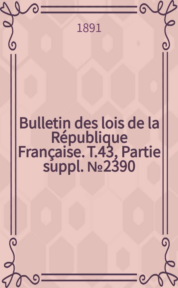 Bulletin des lois de la République Française. T.43, Partie suppl. №2390