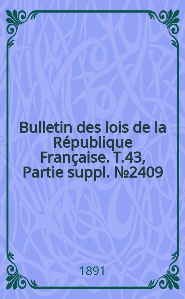 Bulletin des lois de la République Française. T.43, Partie suppl. №2409