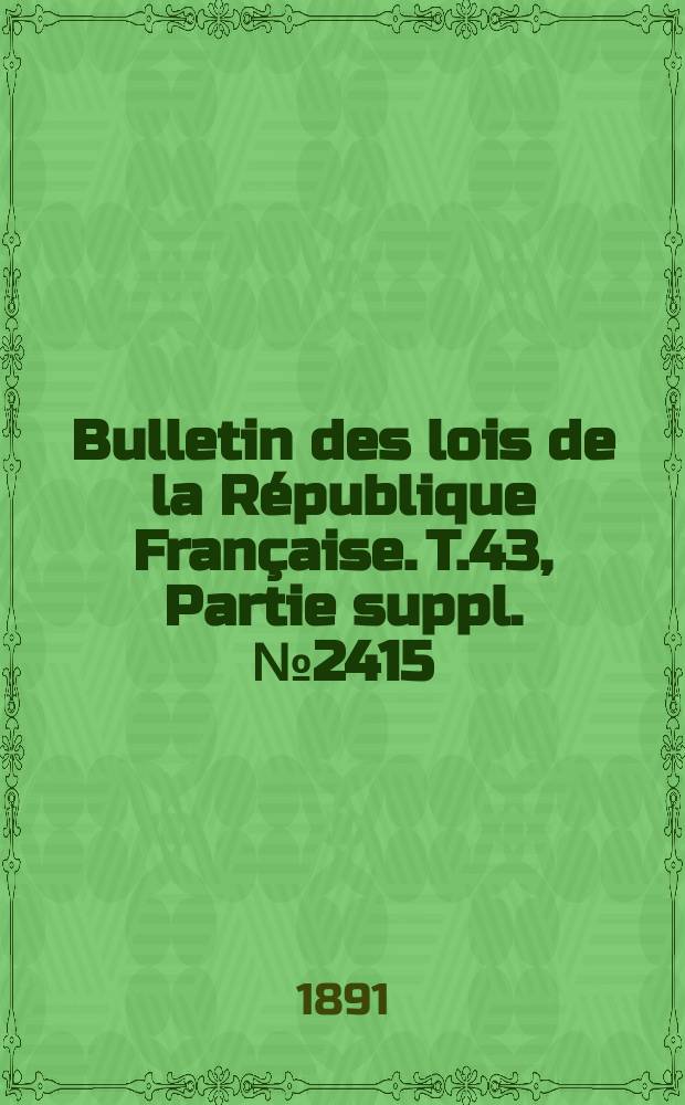 Bulletin des lois de la République Française. T.43, Partie suppl. №2415
