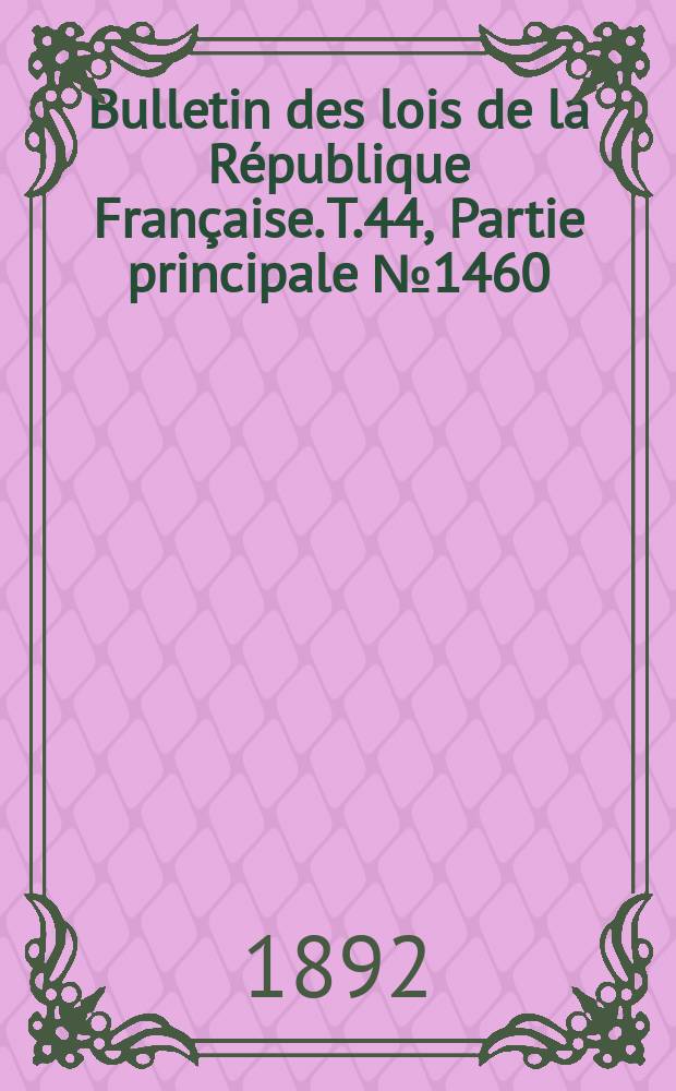 Bulletin des lois de la République Française. T.44, Partie principale №1460