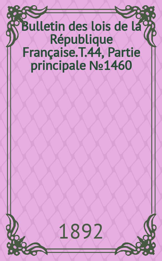 Bulletin des lois de la République Française. T.44, Partie principale №1460