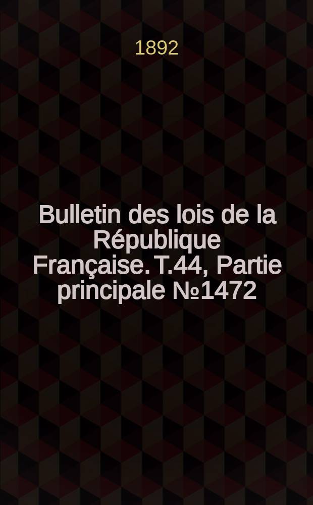 Bulletin des lois de la République Française. T.44, Partie principale №1472